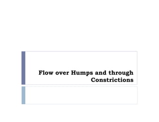 Flow over Humps and through
Constrictions
 