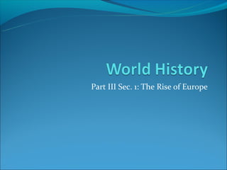 Part III Sec. 1: The Rise of Europe
 