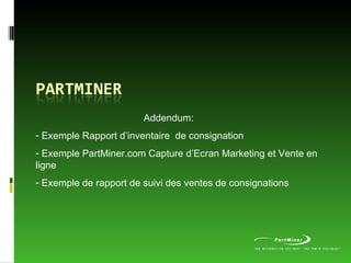   Addendum: Exemple Rapport d’inventaire  de consignation Exemple PartMiner.com Capture d’Ecran Marketing et Vente en ligne Exemple de rapport de suivi des ventes de consignations 
