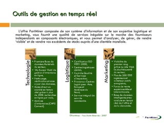 Outils de gestion en temps réel L’offre PartMiner composée de son système d’information et de son expertise logistique et marketing, vous fournit une qualité de services inégalée sur le marche des fournisseurs indépendants en composants électroniques, et vous permet d’analyser, de gérer, de rendre ‘visible’ et de vendre vos excédents de stocks auprès d’une clientèle mondiale. ©PartMiner - Tous Droits Réservés - 2007 