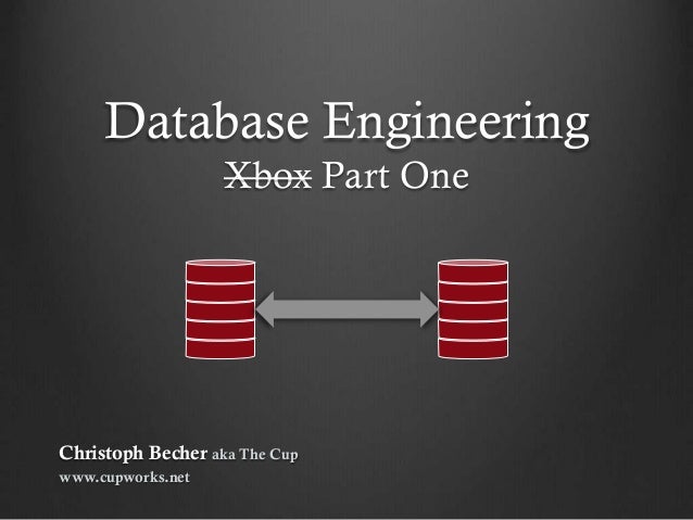 database engineering xbox part one christoph becher aka the cup wwwcupworksnet