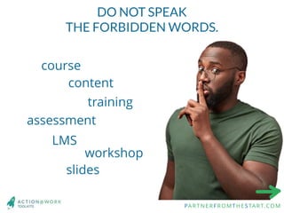 PARTNERFROMTHESTART.COM
course
content
DO NOT SPEAK
THE FORBIDDEN WORDS.
training
assessment
LMS
slides
workshop
 