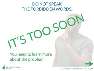 PARTNERFROMTHESTART.COM
DO NOT SPEAK
THE FORBIDDEN WORDS.
You need to learn more
about the problem.
 