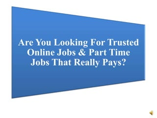 Are You Looking For Trusted
  Online Jobs & Part Time
   Jobs That Really Pays?
 