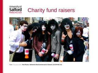 Charity fund raisers 
Flickr: Thunderchild7, Kiss Rocks. Attribution-NonCommercial 2.0 Generic (CC BY-NC 2.0) 
 