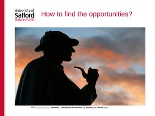 How to find the opportunities? 
Flickr: dynamosquito, Holmes!!... Attribution-ShareAlike 2.0 Generic (CC BY-SA 2.0) 
 
