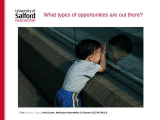 What types of opportunities are out there? 
Flickr: Gideon Tsang, hide & seek. Attribution-ShareAlike 2.0 Generic (CC BY-SA 2.0 
 