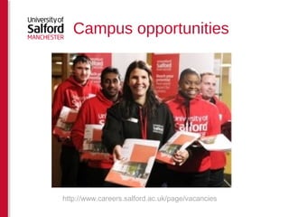 Campus opportunities 
http://www.careers.salford.ac.uk/page/vacancies 
 