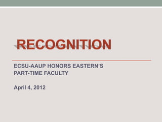 ECSU-AAUP HONORS EASTERN’S
PART-TIME FACULTY

April 4, 2012
 