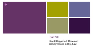 +
Part VII
How It Happened: Race and
Gender Issues in U.S. Law
 