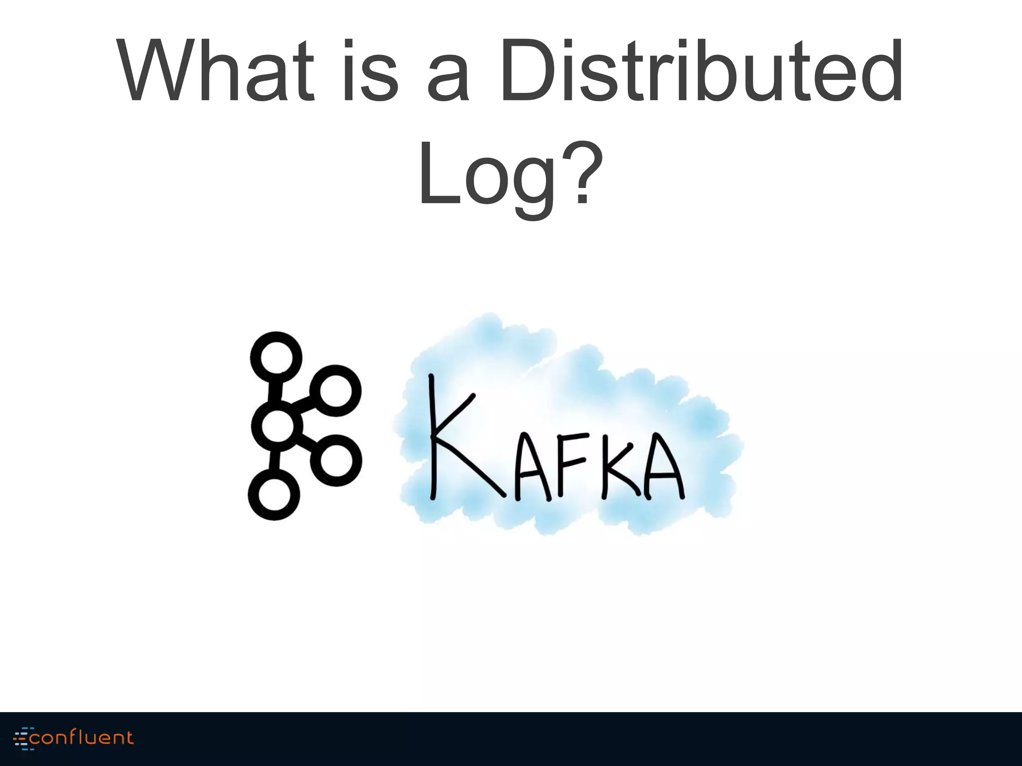 What is a Distributed
Log?
 