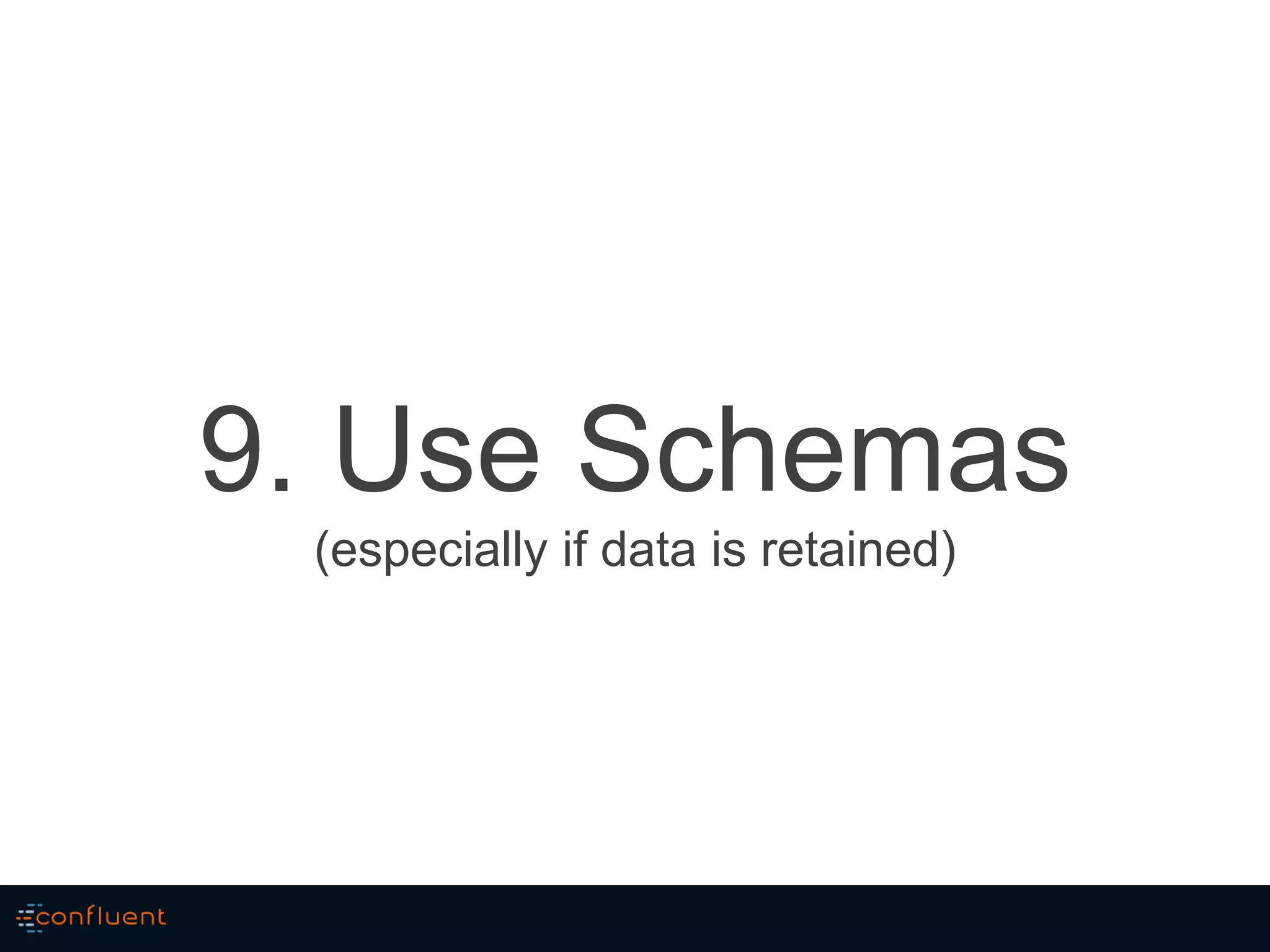 9. Use Schemas
(especially if data is retained)
 