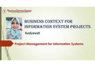 Business context for
information system projects
RusliyawatiRusliyawati
Project Management for Information Systems
 