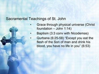 Sacramental Teachings of St. John
             •   Grace through physical universe (Christ
                 foundation – John 1:14)
             •   Baptism (3:3 conv with Nicodemas)
             •   Qurbana (6:25-58) “Except you eat the
                 flesh of the Son of man and drink his
                 blood, you have no life in you” (6:53)
 