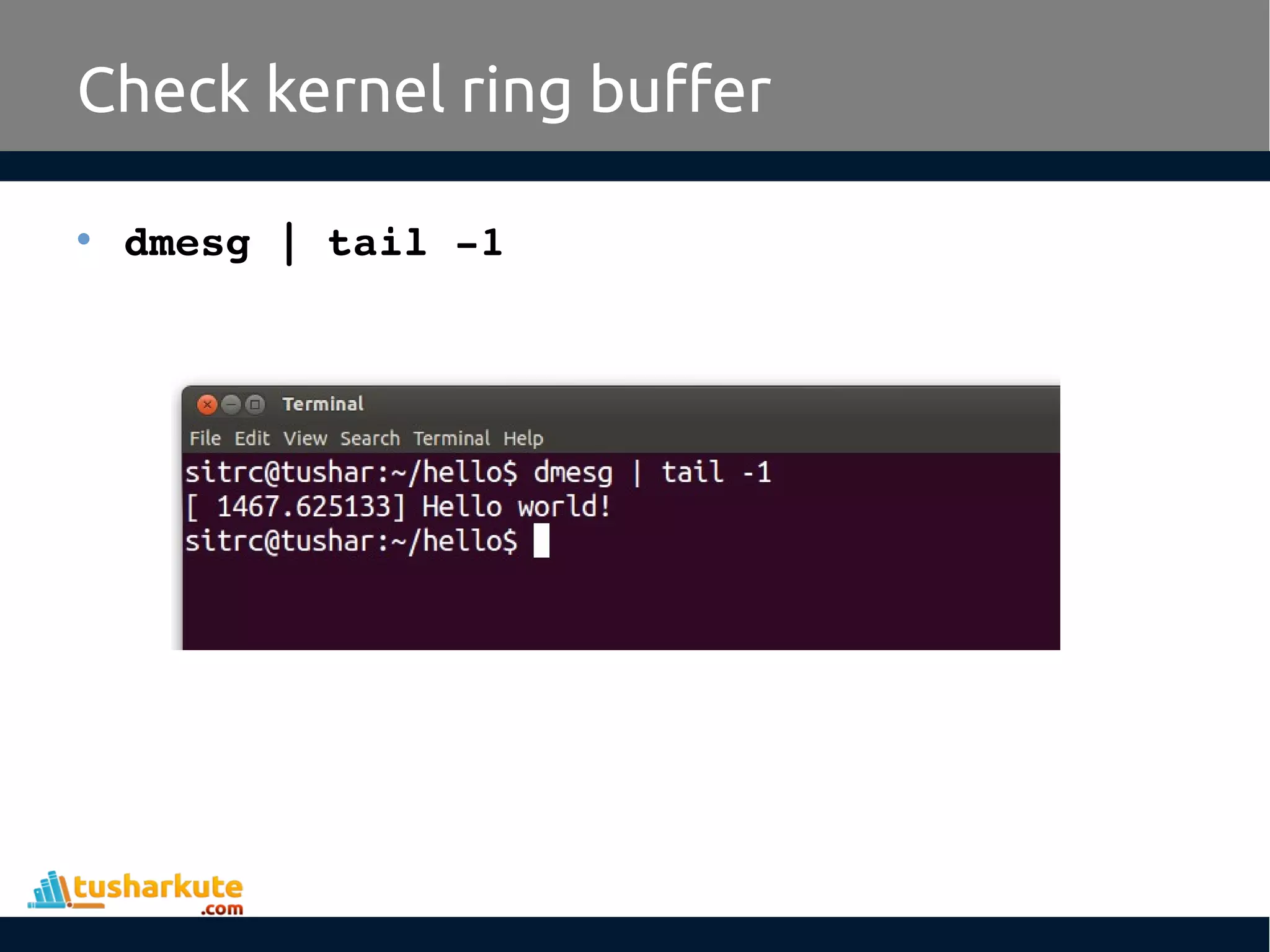 • dmesg | tail ­1 Check kernel ring buffer 