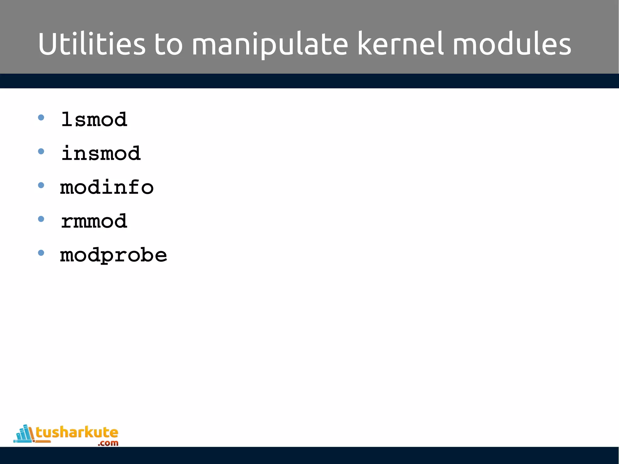 Utilities to manipulate kernel modules • lsmod • insmod • modinfo • rmmod • modprobe 