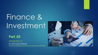 Finance &
Investment
1
PRESENTED BY
Dr. Ramadan Babers
https://www.linkedin.com/in/ramadan-babers-phd-78976345/
Part_03
 