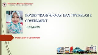 KONSEP TRANSFORMASI DAN TIPE RELASI E-
GOVERNMENT
RusliyawatiRusliyawati
Mata Kuliah e-Government
 