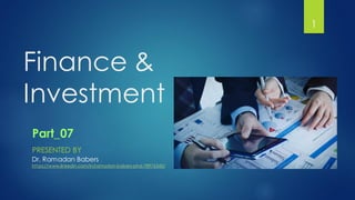 Finance &
Investment
1
PRESENTED BY
Dr. Ramadan Babers
https://www.linkedin.com/in/ramadan-babers-phd-78976345/
Part_07
 