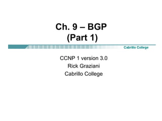 Ch. 9 – BGP  (Part 1) CCNP 1 version 3.0 Rick Graziani Cabrillo College 