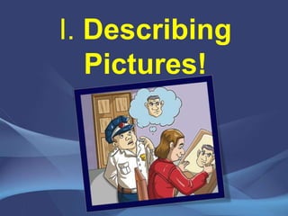 I. Describing Pictures!  