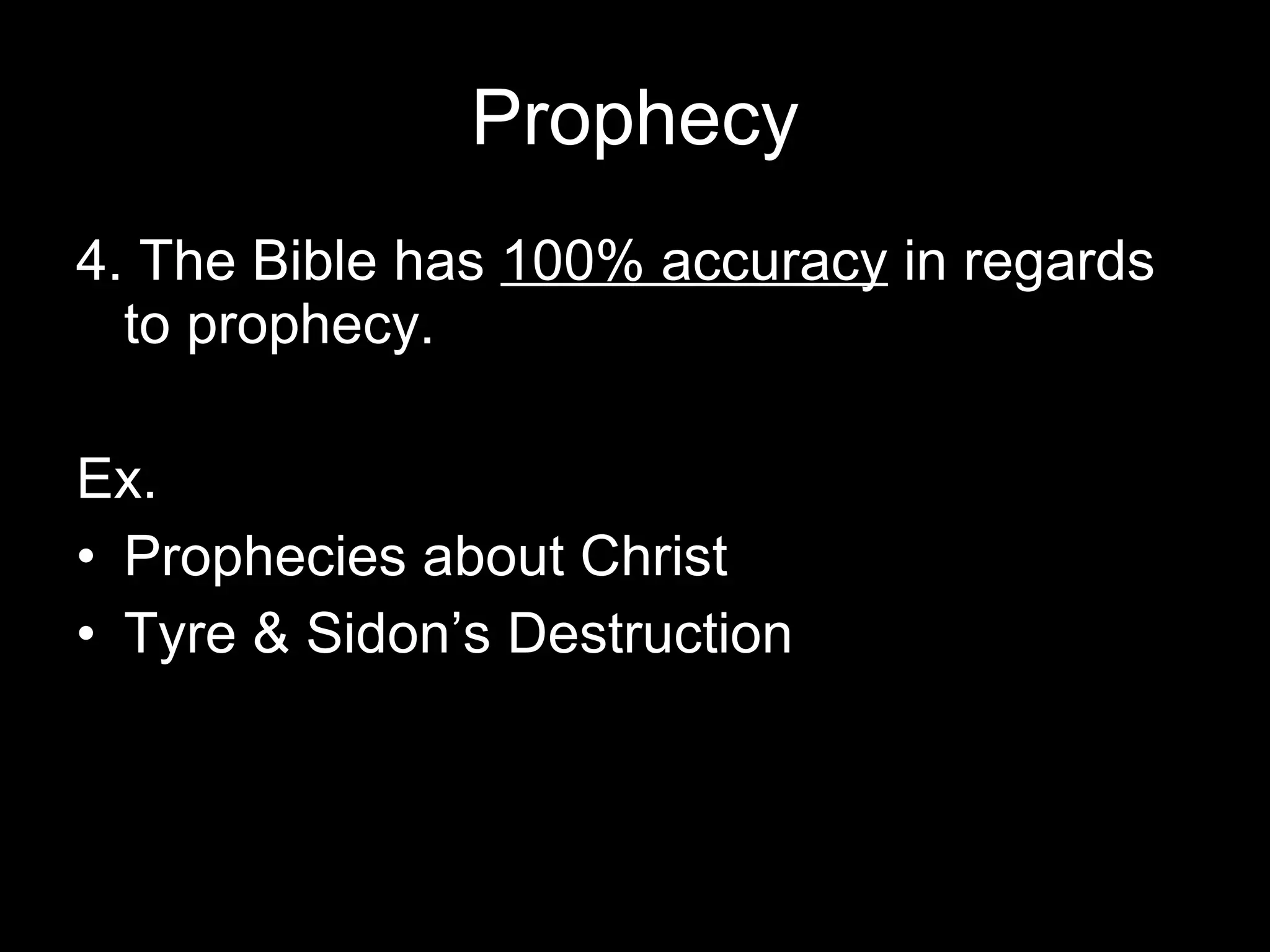 Prophecy 4. The Bible has  100% accuracy  in regards to prophecy. Ex.  Prophecies about Christ Tyre & Sidon’s Destruction 