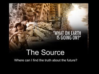 The Source Where can I find the truth about the future? 