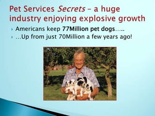 Pet Services is the 8th largest retail segment in the United StatesPet Services Secrets – a huge industry enjoying explosive growth