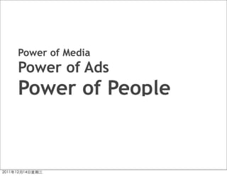 Power of Media
Power of Ads
Power of People
 