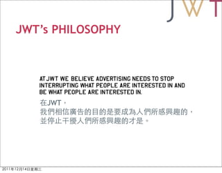 JWT’s PHILOSOPHY




    JWT
 