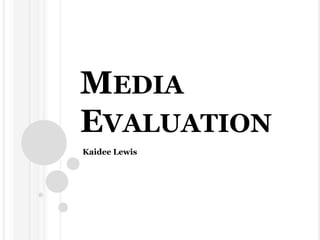 MEDIA
EVALUATION
Kaidee Lewis
 
