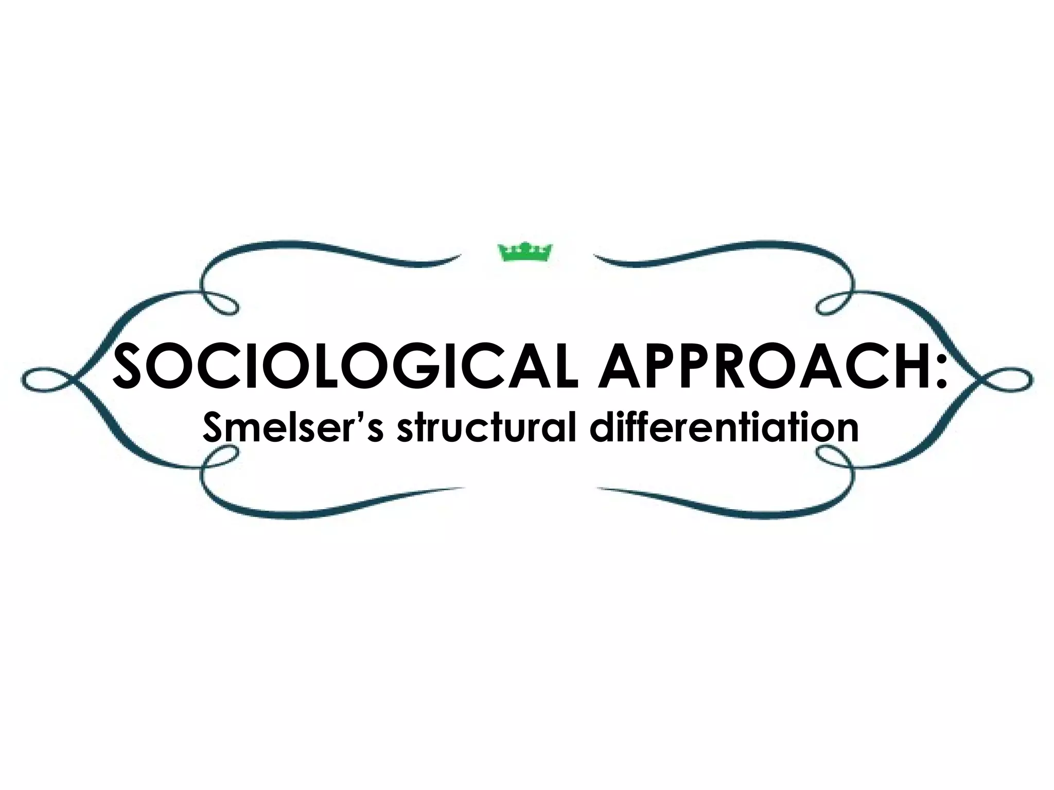 SOCIOLOGICAL APPROACH:
  Smelser’s structural differentiation
 