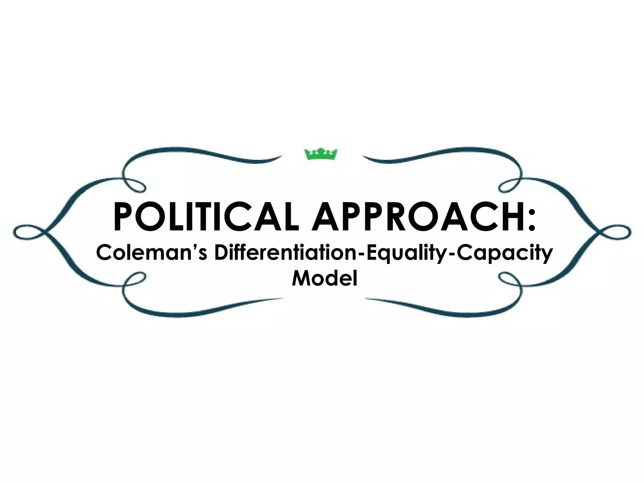 POLITICAL APPROACH:
Coleman’s Differentiation-Equality-Capacity
                  Model
 