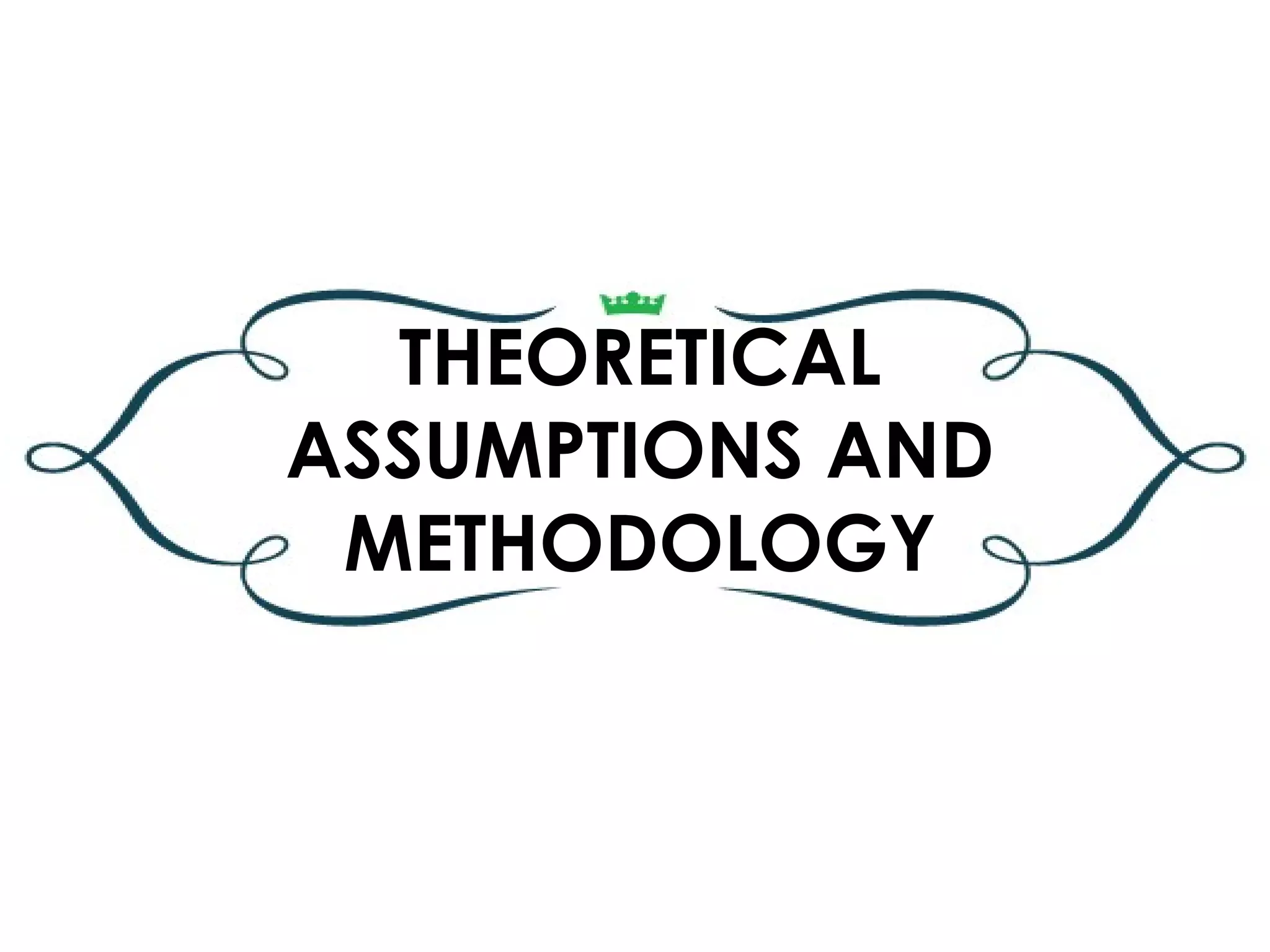 THEORETICAL
ASSUMPTIONS AND
 METHODOLOGY
 
