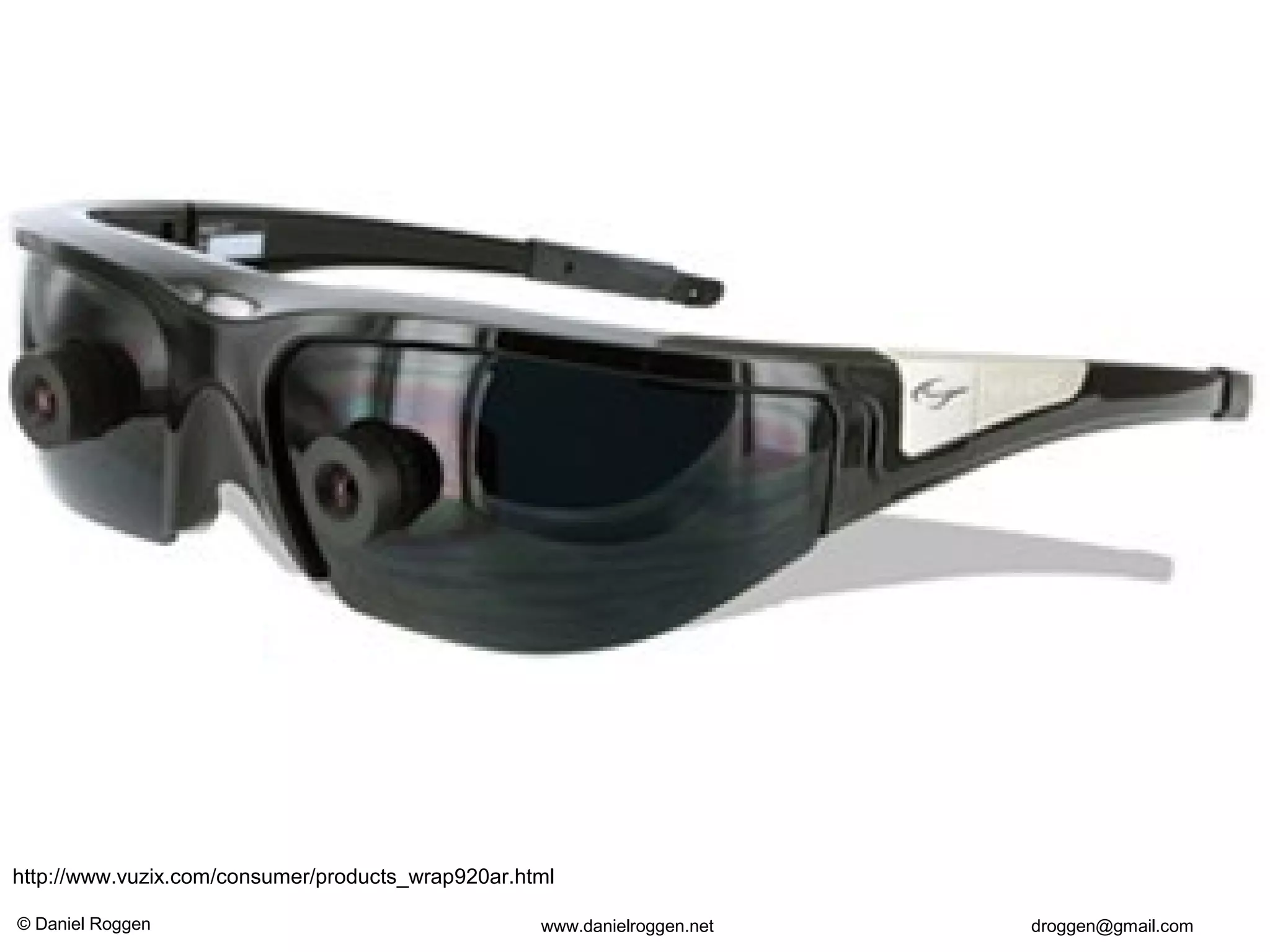 © Daniel Roggen www.danielroggen.net droggen@gmail.com
http://www.vuzix.com/consumer/products_wrap920ar.html
 