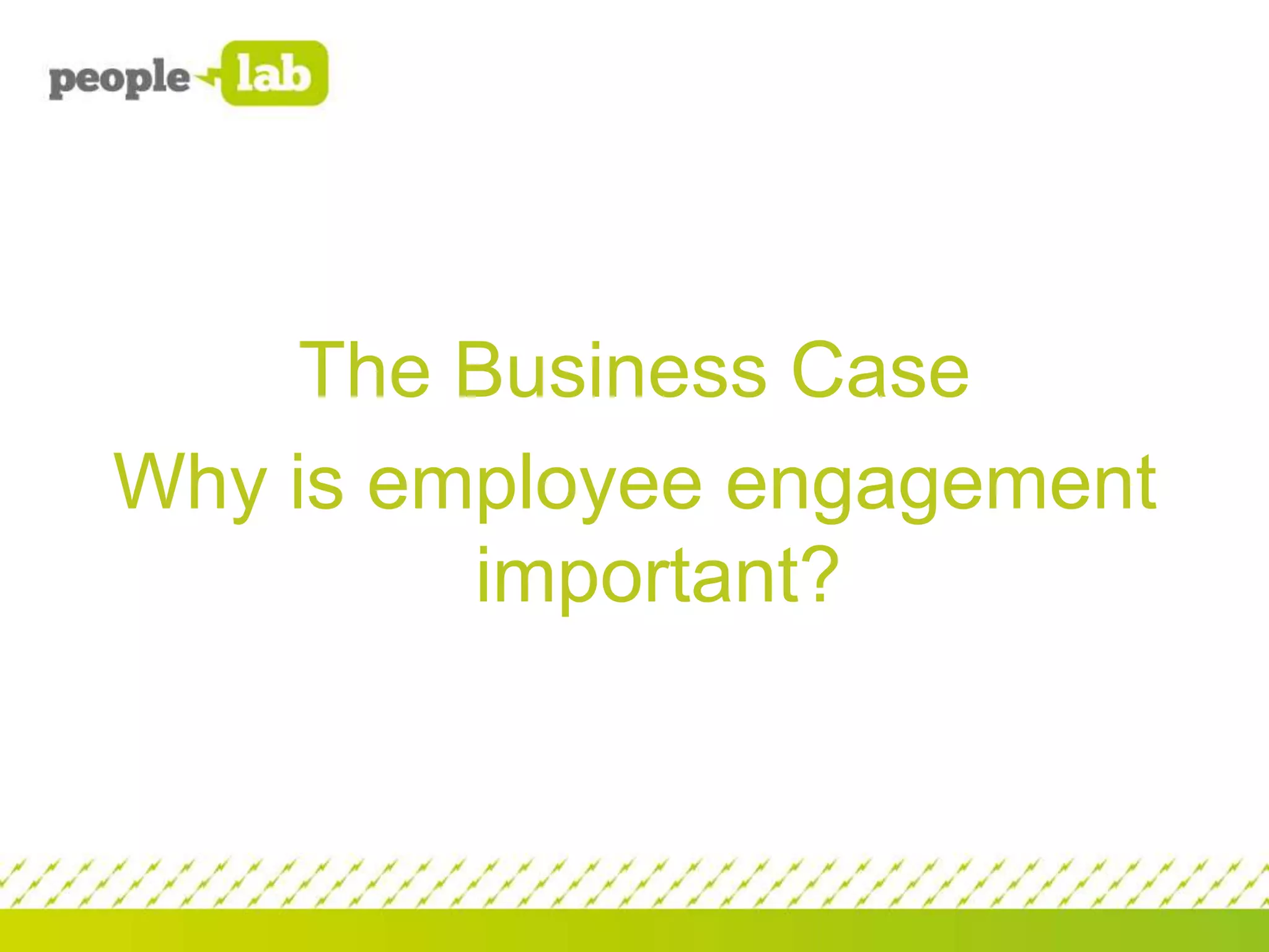 The Business Case
Why is employee engagement
important?

 