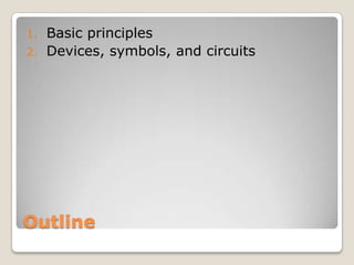 Outline
1. Basic principles
2. Devices, symbols, and circuits
 