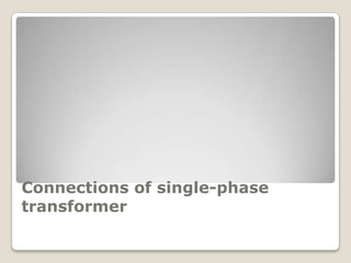 Connections of single-phase
transformer
 
