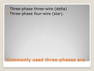 Commonly used three-phases are
 Three-phase three-wire (delta)
 Three-phase four-wire (star).
 