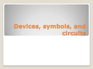 Devices, symbols, and
circuits
 