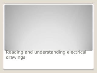 Reading and understanding electrical
drawings
 