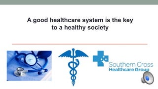 A good healthcare system is the key
to a healthy society
 
