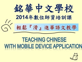 1 
銘華中文學校 
2014年數位師資培訓課 
 