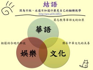 華語 
娛樂文化 
24 
莫忘教導華語文的初衷 
輕鬆結合現代科技傳承中華文化的美善 
 