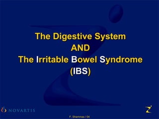 F. Shammas / 04
The Digestive SystemThe Digestive System
ANDAND
TheThe IIrritablerritable BBowelowel SSyndromeyndrome
((IBSIBS))
 