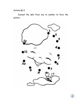 Activity No 3
Connect the dots from one to another to form the
picture.
 