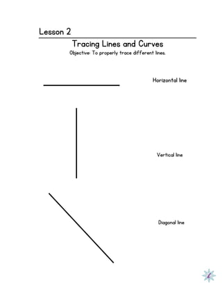 Lesson 2
Tracing Lines and Curves
Objective: To properly trace different lines.
Horizontal line
Vertical line
Diagonal line
 
