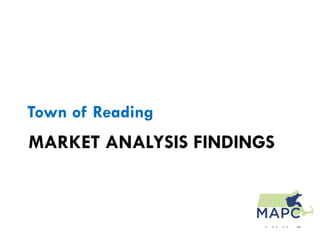 Town of Reading
MARKET ANALYSIS FINDINGS
 