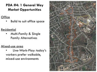Office
• Build to suit office space
Residential
• Multi-Family & Single
Family Alternatives
Mixed-use area
• Live-Work-Play: today’s
workers prefer walkable,
mixed-use environments
PDA #4: 1 General Way
Market Opportunities
 