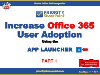 Increase Office 365
User Adoption
Using the
APP LAUNCHER
Greg Gignacprioritysharepoint.com
FREE tool to customize
your company app tiles
Faster Office 365 Integration
PART 1
 
